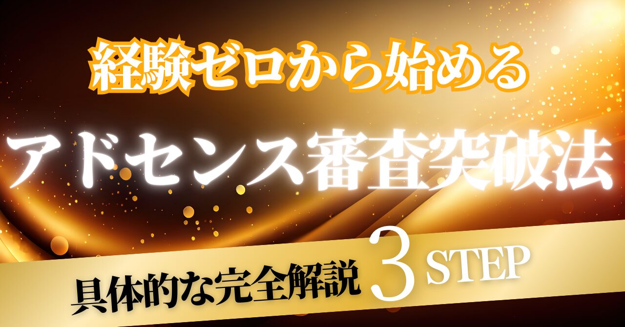 【初心者必見】経験ゼロから始めるアドセンス審査突破法【具体的ステップ完全解説】